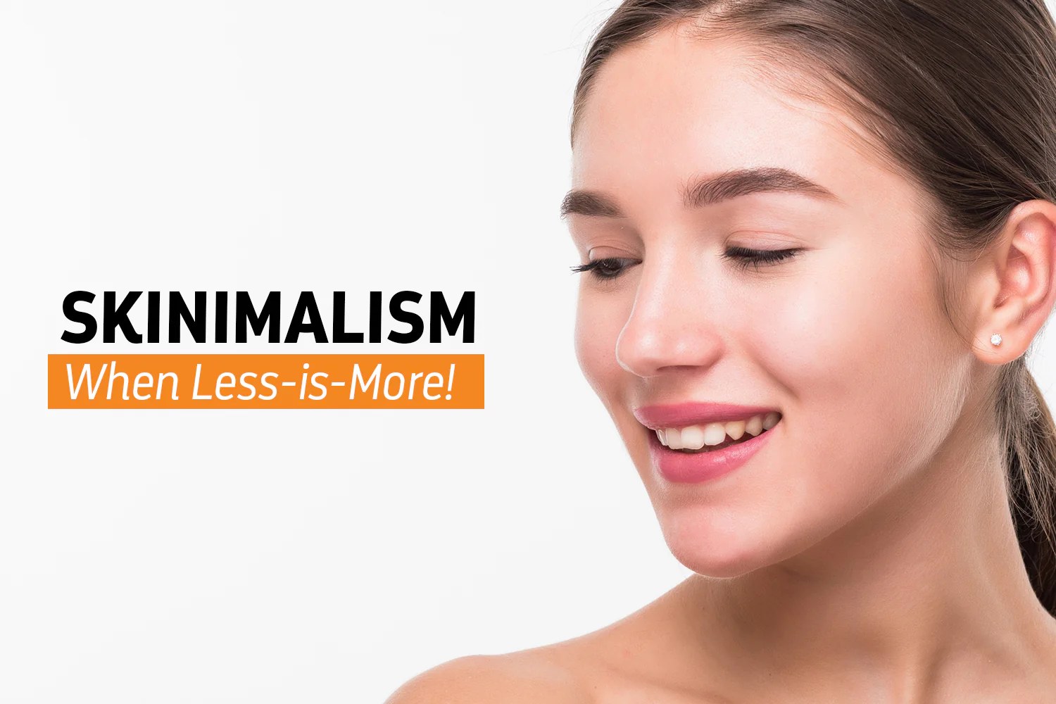 Làn da khỏe mạnh, rạng rỡ tự nhiên khi áp dụng xu hướng Skinimalism ít sản phẩm hơn nhưng được lựa chọn đúng đích và khoa học.